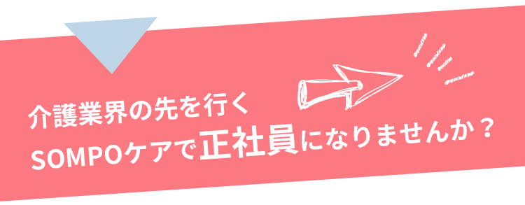 介護業界の先を行くSOMPOケアで正社員になりませんか？